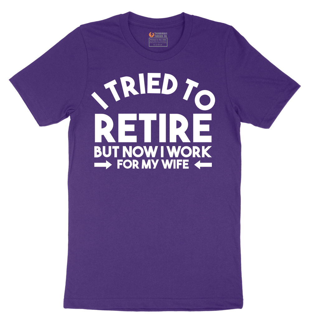 I Tried to Retire Now I Work for My Wife - Mens T-Shirt - Sizes S - 6XL