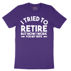 I Tried to Retire Now I Work for My Wife - Mens T-Shirt - Sizes S - 6XL