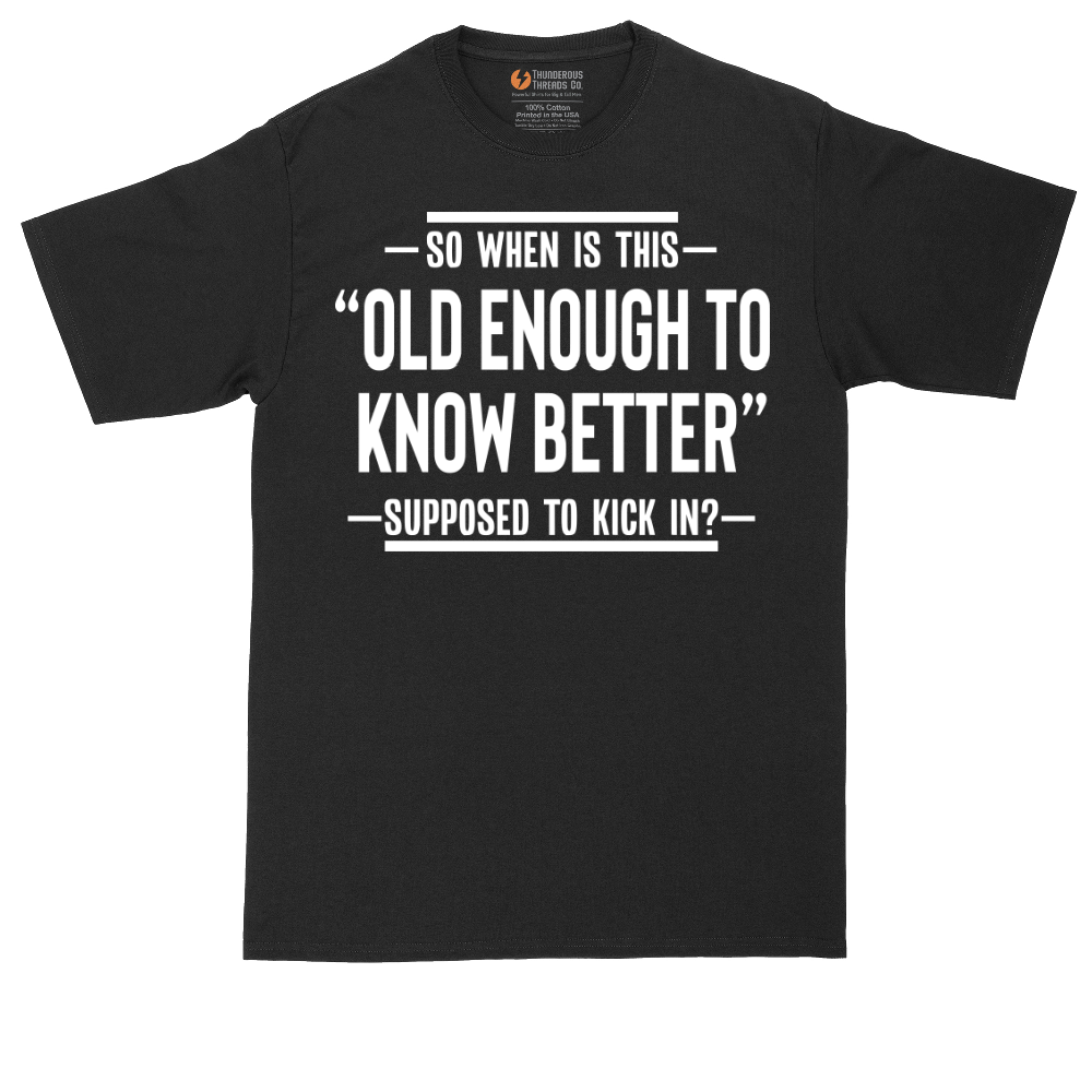 So When is This Old Enough To Know Better Supposed to Kick In | Mens Tall T-Shirt