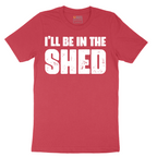 I'll Be in the Shed - Mens T-Shirt - Sizes S - 6XL
