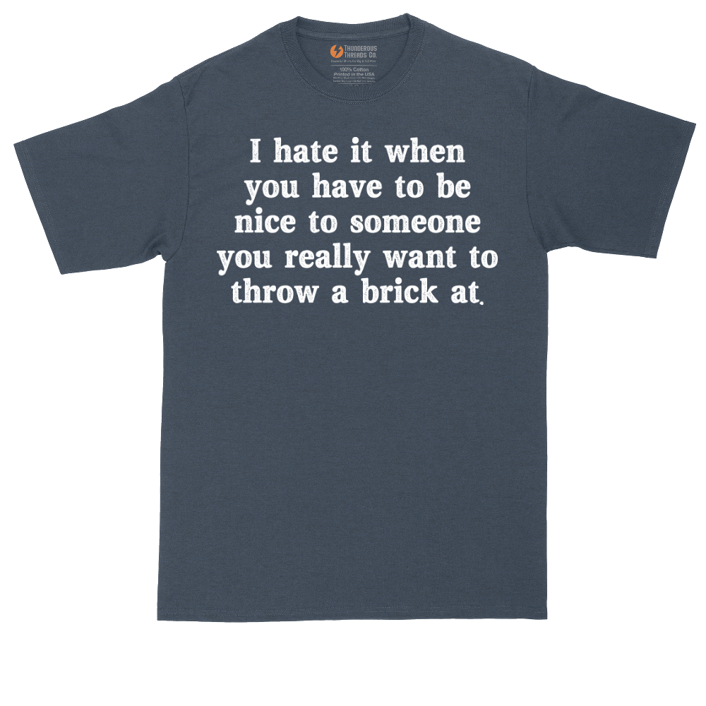 I Hate It When You Have to Be Nice to Someone | Mens Tall T-Shirt