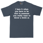 I Hate It When You Have to Be Nice to Someone | Mens Tall T-Shirt