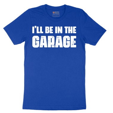 I'll Be in the Garage - Mens T-Shirt - Sizes S - 6XL