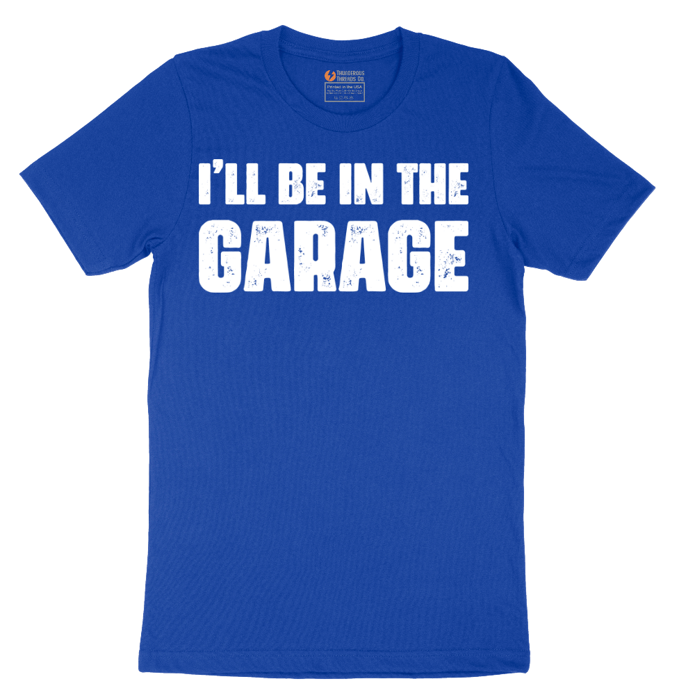 I'll Be in the Garage - Mens T-Shirt - Sizes S - 6XL
