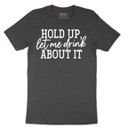 Hold Up Let Me Drink about It - Mens T-Shirt - Sizes S - 6XL