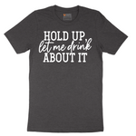 Hold Up Let Me Drink about It - Mens T-Shirt - Sizes S - 6XL
