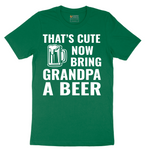 That's Cute Now Bring Grandpa a Beer - Mens T-Shirt - Sizes S - 6XL