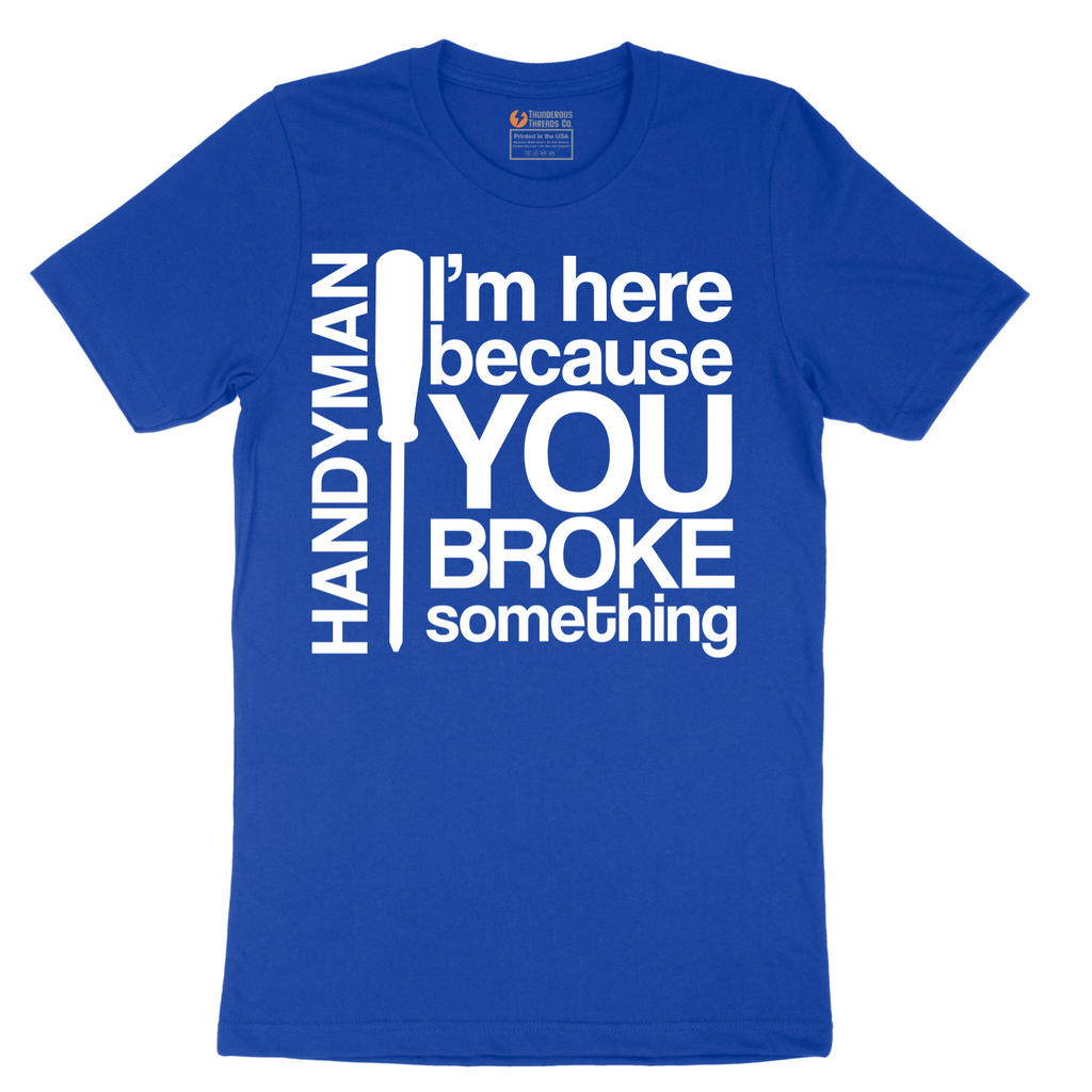I'm Here Because You Broke Something - Mens T-Shirt - Sizes S - 6XL