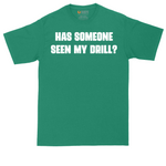 Has Someone Seen My Drill | Mens Tall T-Shirt