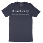 It Isn't Easy Being My Wifes Arm Candy - Mens T-Shirt - Sizes S - 6XL