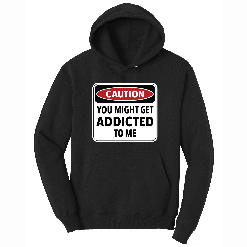 Caution You Might Get Addicted to Me - Mens Hooded Sweatshirt - Sizes S - 4XL