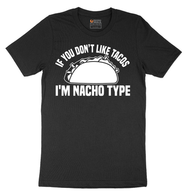 If You Don't Like Tacos I'm Nacho Type - Mens T-Shirt - Sizes S - 6XL