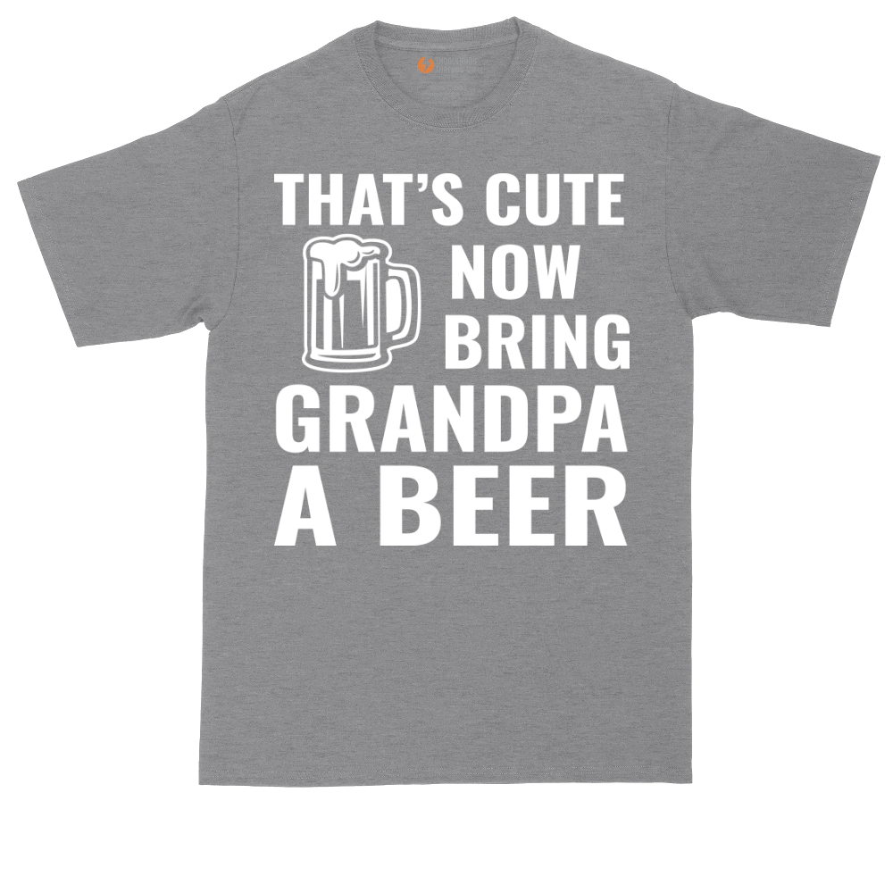 That's Cute Now Bring Grandpa a Beer | Mens Tall T-Shirt