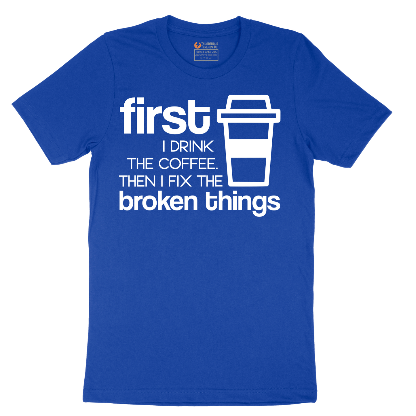 First I Drink the Coffee and Then Fix the Broken Things - Mens T-Shirt - Sizes S - 6XL