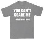 You Can't Scare Me I Have Three Kids | Mens Tall T-Shirt