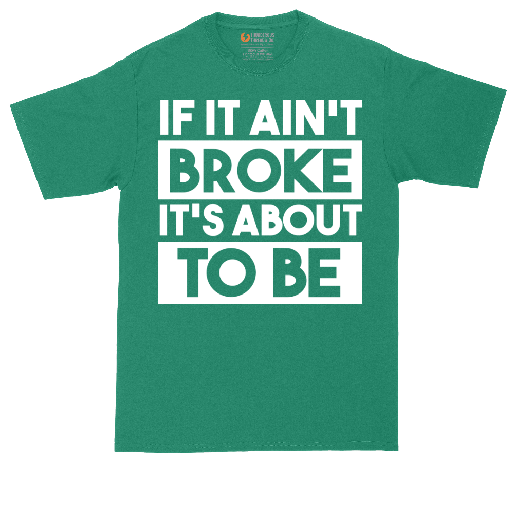 If It Ain't Broke It's About to Be | Mens Tall T-Shirt