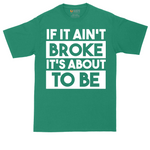If It Ain't Broke It's About to Be | Mens Tall T-Shirt