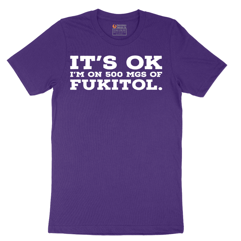 It's Ok I'm on 500 MGS of Fukitol - Mens T-Shirt - Sizes S - 6XL.png