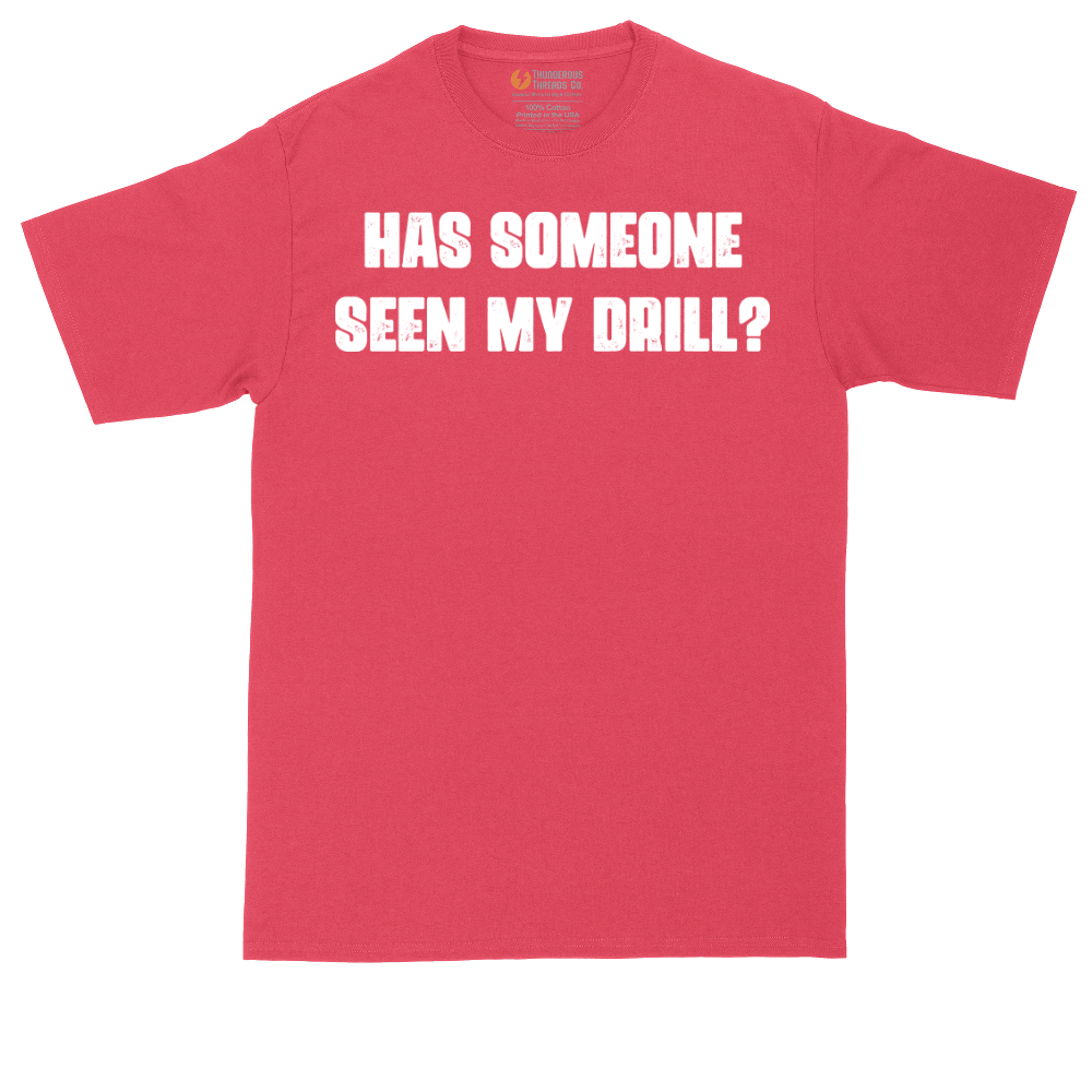Has Someone Seen My Drill | Mens Tall T-Shirt