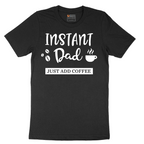 Instant Dad Just Add Coffee - Mens T-Shirt - Sizes S - 6XL