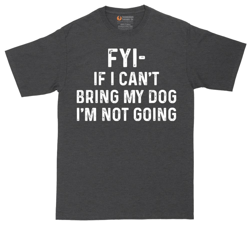 FYI If I Cant Bring My Dog Im Not Going | Mens Tall T-Shirt