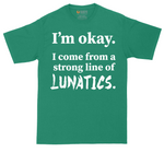 I'm Okay I Come From a Strong Line of Lunatics | Mens Tall T-Shirt