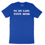 To Do List Your Mom - Mens T-Shirt - Sizes S - 6XL.png