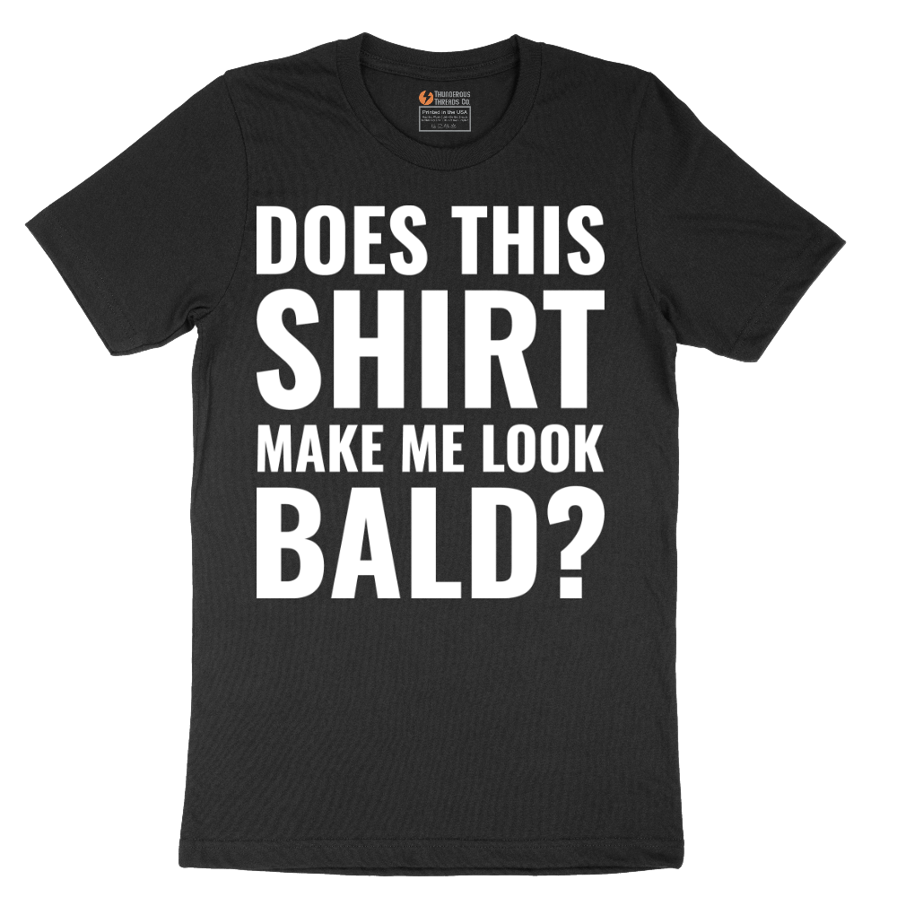 Does This Shirt Make Me Look Bald - Mens T-Shirt - Sizes S - 6XL