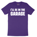 I'll Be in the Garage - Mens T-Shirt - Sizes S - 6XL