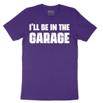 I'll Be in the Garage - Mens T-Shirt - Sizes S - 6XL