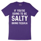 If You're Going to Be Salty Bring Tequila - Mens T-Shirt - Sizes S - 6XL