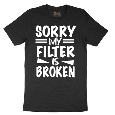 Sorry My Filter is Broken - Mens T-Shirt (Sizes S to 6XL)
