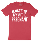 Be Nice to Me My Wife is Pregnant - Mens T-Shirt - Sizes S - 6XL