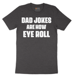 Dad Jokes are How Eye Roll - Mens T-Shirt - Sizes S - 6XL