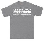 Let Me Drop Everything and Fix Your Problem | Mens Tall T-Shirt