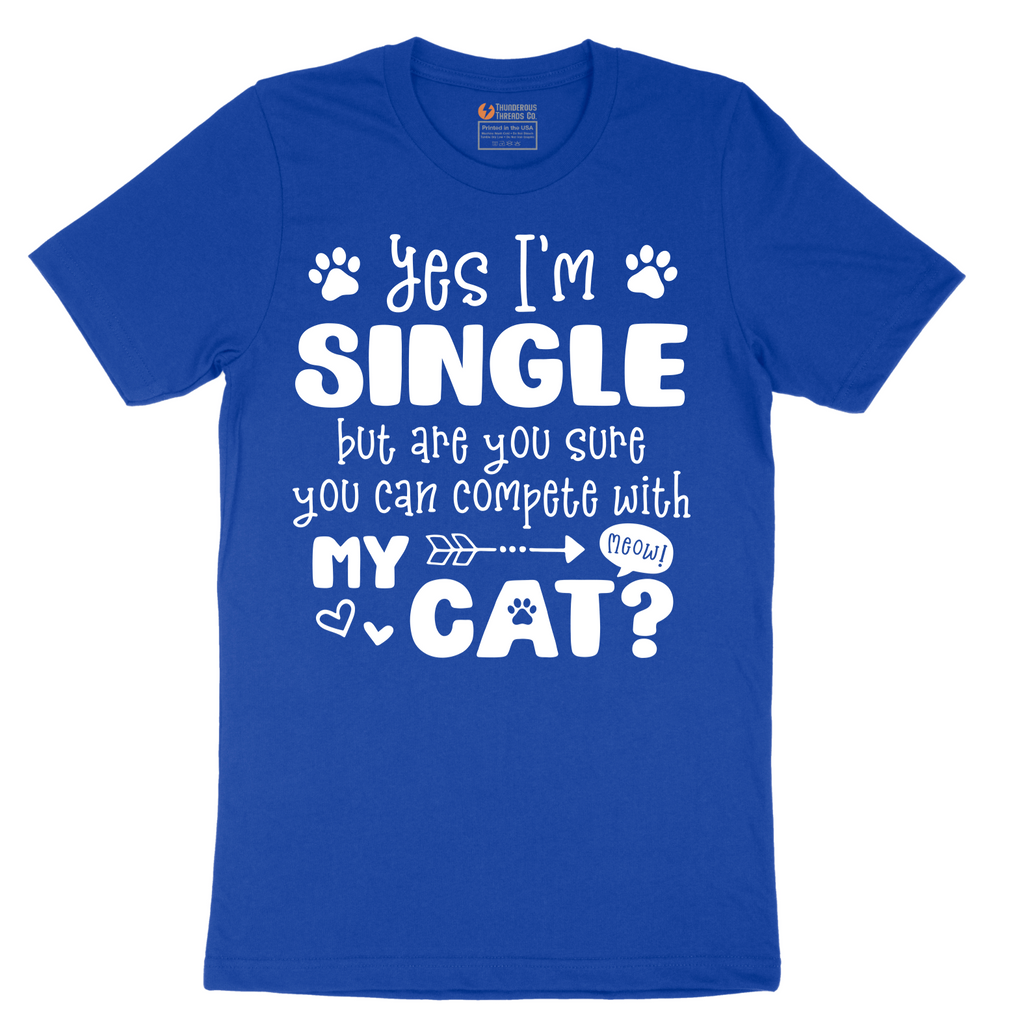 Yes I'm Single But are You Sure You Can Compete wit My Cat - Mens T-Shirt - Sizes S - 6XL