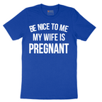 Be Nice to Me My Wife is Pregnant - Mens T-Shirt - Sizes S - 6XL