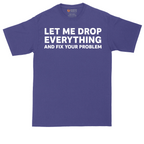 Let Me Drop Everything and Fix Your Problem | Mens Tall T-Shirt