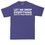 Let Me Drop Everything and Fix Your Problem | Mens Tall T-Shirt