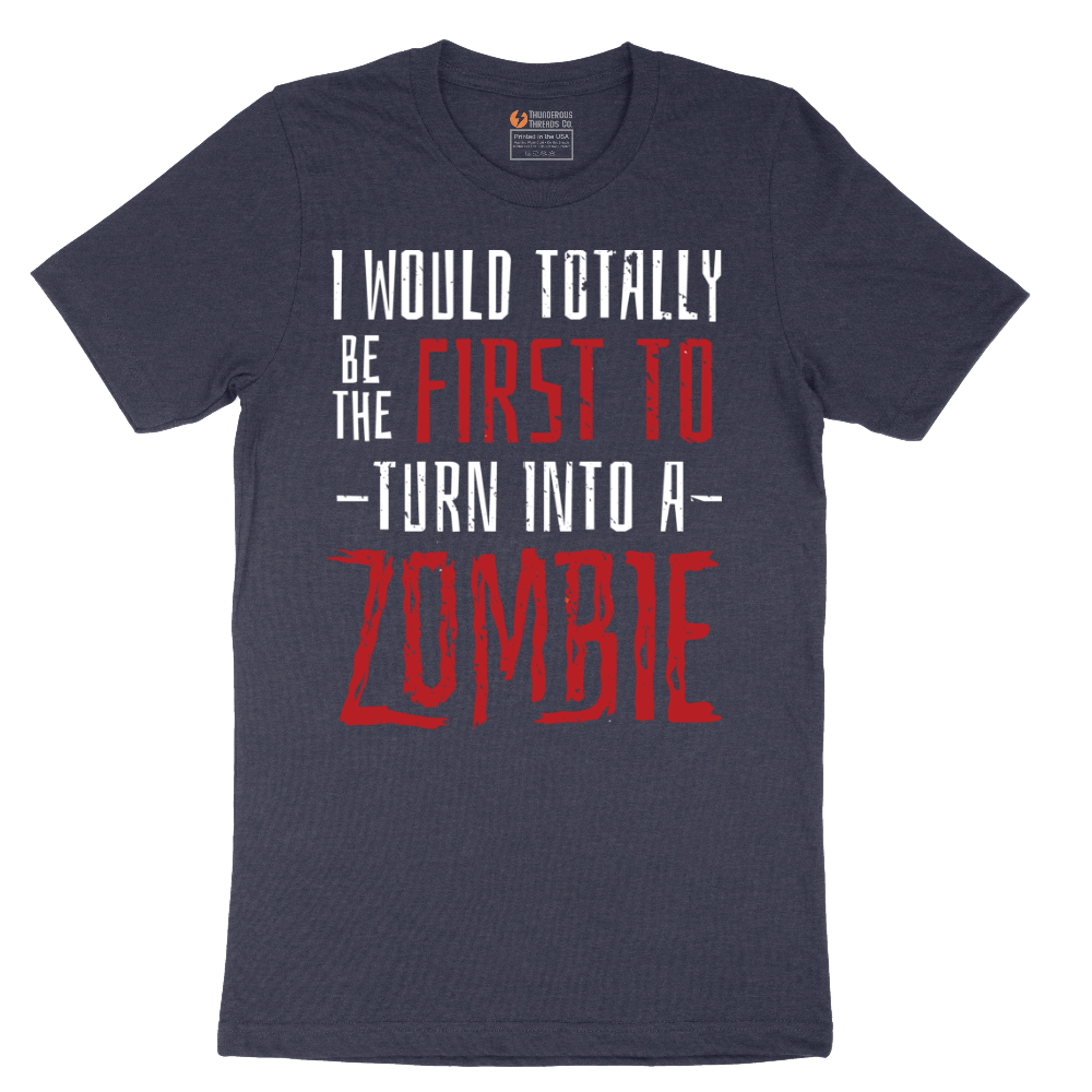 I Would Totally Be the First To Turn Into a Zombie - Mens T-Shirt - Sizes S - 6XL