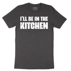I'll Be in the Kitchen - Mens T-Shirt - Sizes S - 6XL