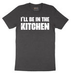 I'll Be in the Kitchen - Mens T-Shirt - Sizes S - 6XL