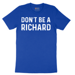 Don't Be a Richard - Mens T-Shirt - Sizes S - 6XL