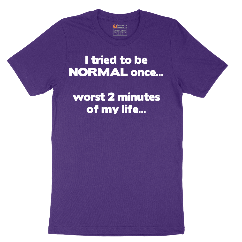 Tried to be Normal Once Worst Two Minutes of My Life - Mens T-Shirt - Sizes S - 6XL