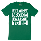 If It Ain't Broke It's About to Be - Mens T-Shirt - Sizes S - 6XL