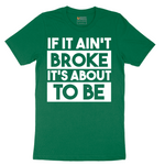 If It Ain't Broke It's About to Be - Mens T-Shirt - Sizes S - 6XL