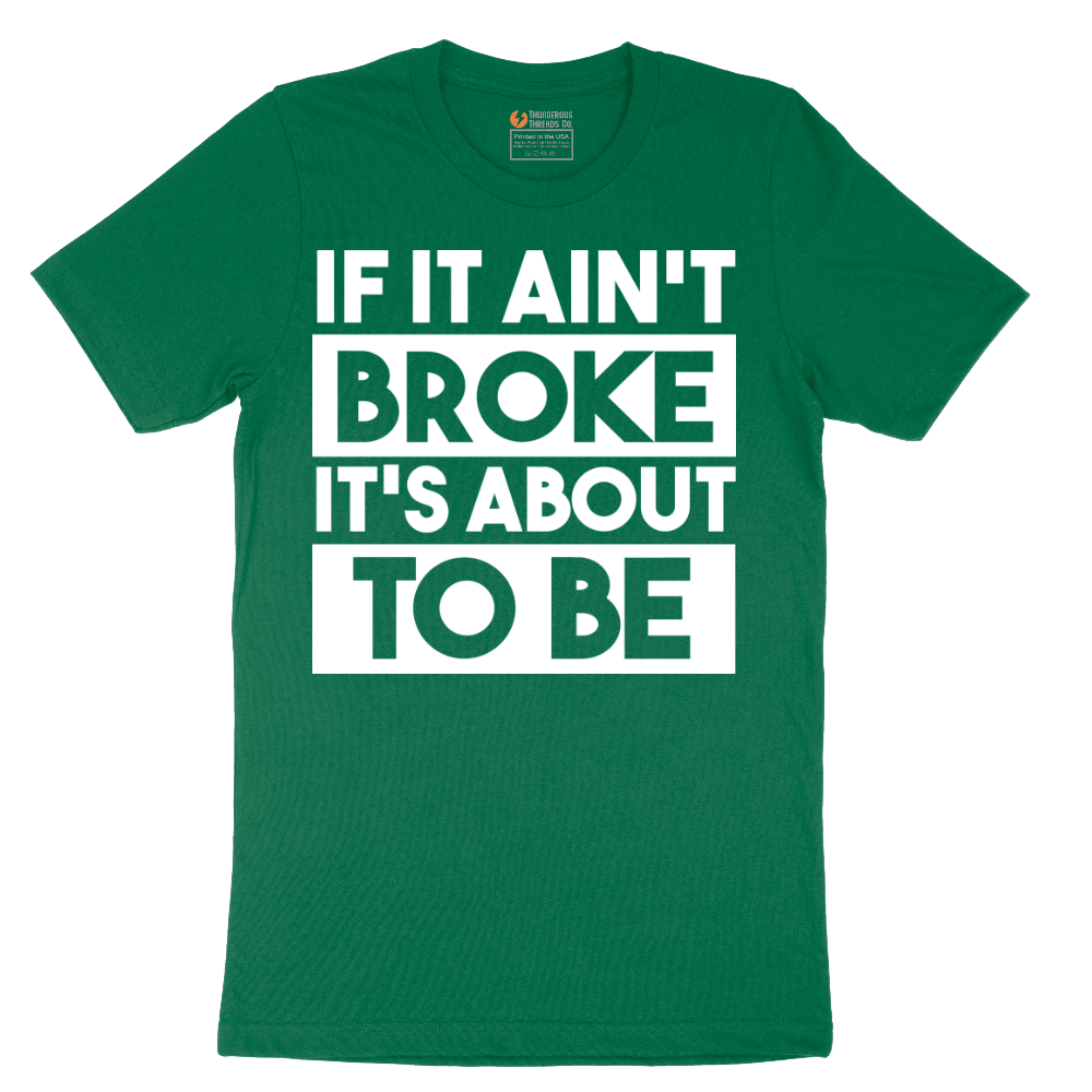 If It Ain't Broke It's About to Be - Mens T-Shirt - Sizes S - 6XL