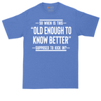 So When is This Old Enough To Know Better Supposed to Kick In | Mens Tall T-Shirt