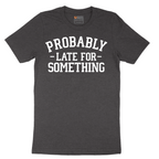 Probably Late for Something - Mens T-Shirt - Sizes S - 6XL