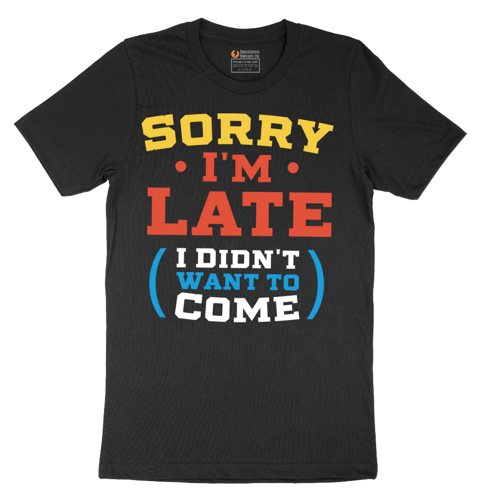 Sorry I'm Late I Didn't Want to Come_Version 2 - Mens T-Shirt - Sizes S - 6XL